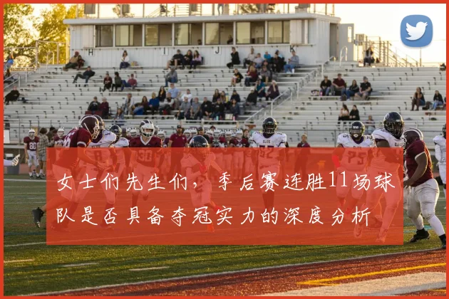 女士们先生们，季后赛连胜11场球队是否具备夺冠实力的深度分析
